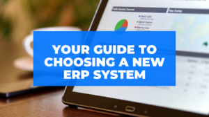 Guide to choosing a new ERP system