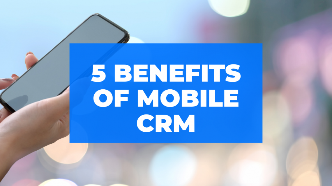 Five Benefits That A Mobile CRM Can Provide
