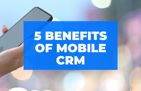 Five Benefits That A Mobile CRM Can Provide